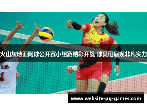 火山灰地面网球公开赛小组赛精彩开战 球员们展现非凡实力 火山灰地面网球公开赛小组赛精彩开战 球员们展现非凡实力
