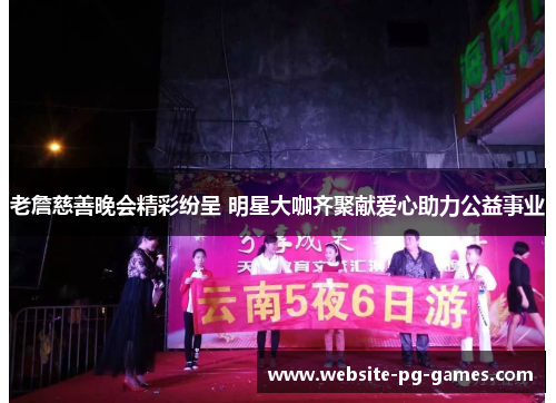 老詹慈善晚会精彩纷呈 明星大咖齐聚献爱心助力公益事业 老詹慈善晚会精彩纷呈 明星大咖齐聚献爱心助力公益事业