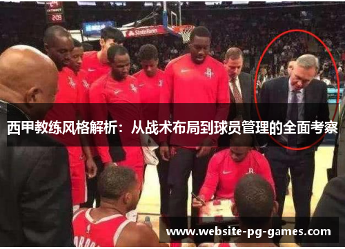 西甲教练风格解析:从战术布局到球员管理的全面考察 西甲教练风格解析:从战术布局到球员管理的全面考察